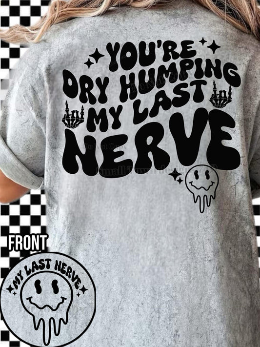 Your dry humping my last nerve
