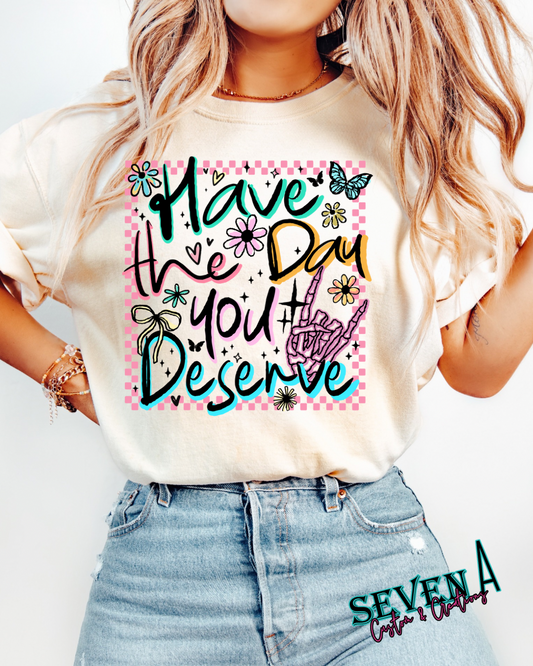 Have the day you deserve~black or white ink